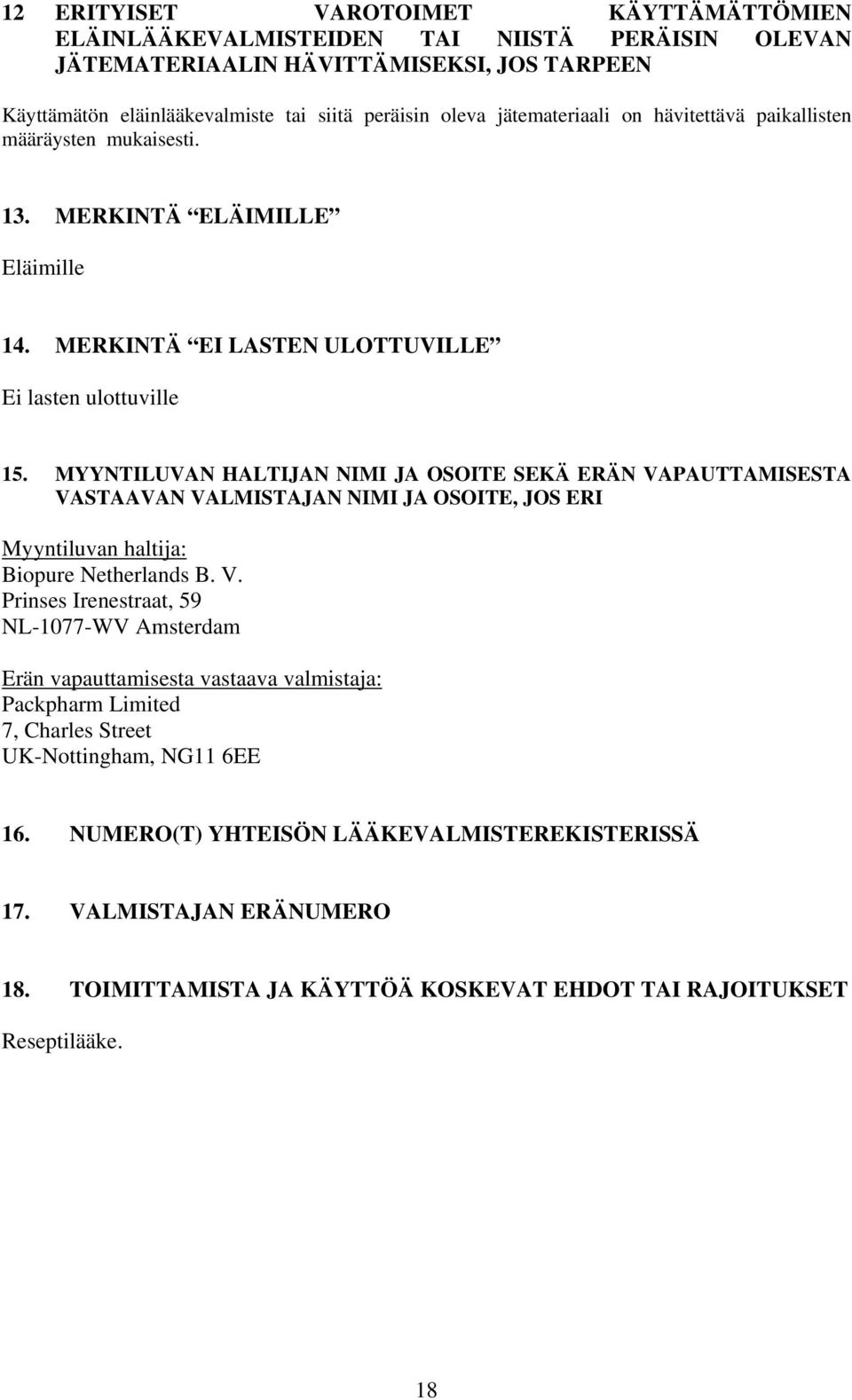 MYYNTILUVAN HALTIJAN NIMI JA OSOITE SEKÄ ERÄN VAPAUTTAMISESTA VASTAAVAN VALMISTAJAN NIMI JA OSOITE, JOS ERI Myyntiluvan haltija: Biopure Netherlands B. V. Prinses Irenestraat, 59 NL-1077-WV Amsterdam Erän vapauttamisesta vastaava valmistaja: Packpharm Limited 7, Charles Street UK-Nottingham, NG11 6EE 16.