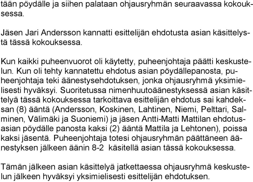 Kun oli tehty kannatettu ehdotus asian pöydällepanosta, puheen joh taja te ki ää nes tysehdo tuksen, jonka oh jaus ryh mä yk si mielisesti hy väk syi.