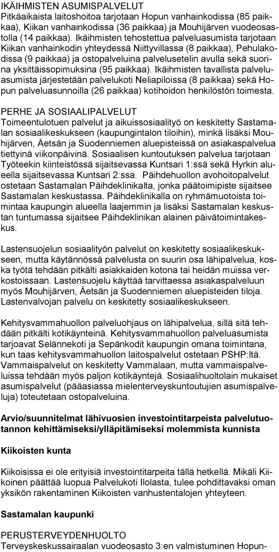 yksittäissopimuksina (95 paikkaa). Ikäihmisten tavallista palveluasumista järjestetään palvelukoti Neliapiloissa (8 paikkaa) sekä Hopun palveluasunnoilla (26 paikkaa) kotihoidon henkilöstön toimesta.