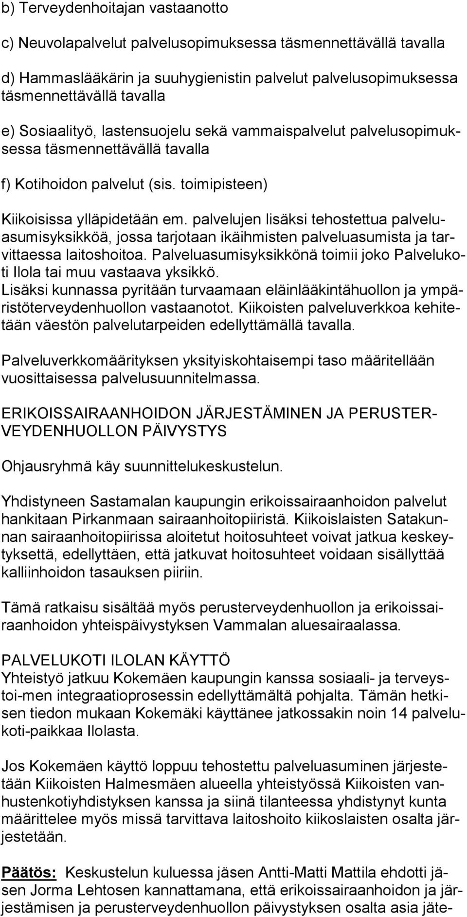 palvelujen lisäksi tehostettua palveluasumisyksikköä, jossa tarjotaan ikäihmisten palveluasumista ja tarvittaessa laitoshoitoa.