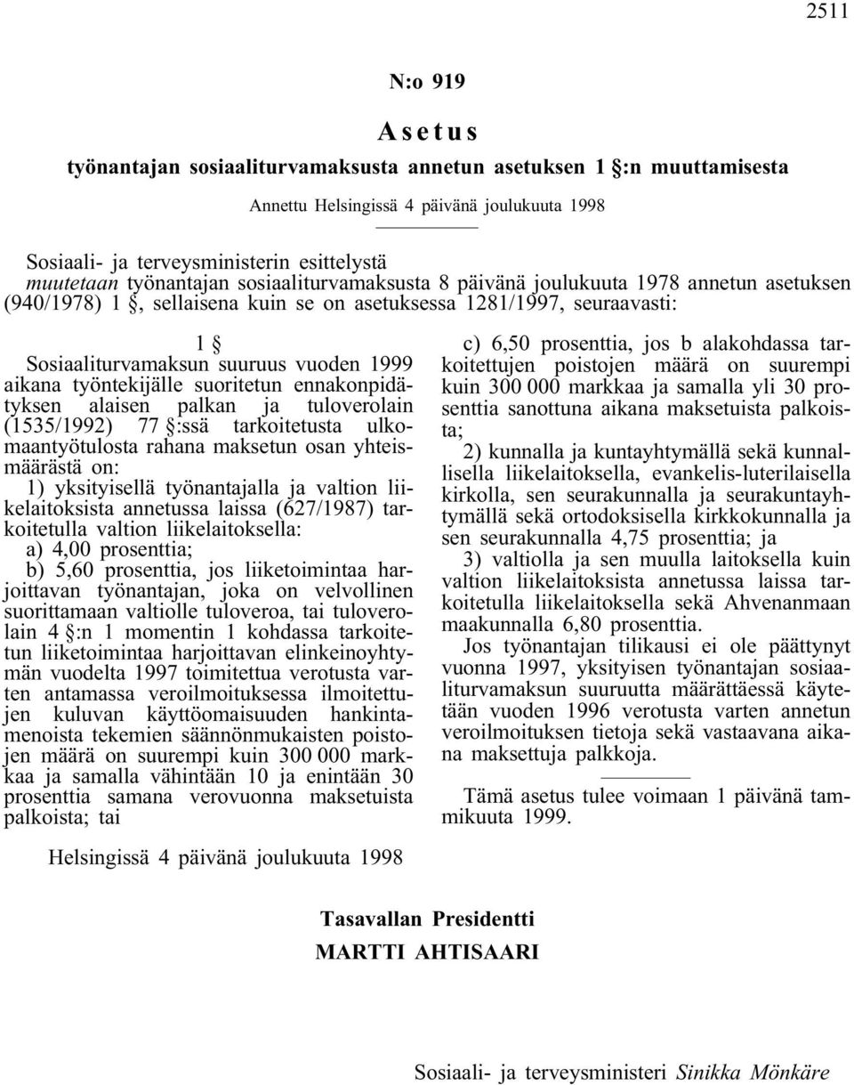 alaisen palkan ja tuloverolain (1535/1992) 77 :ssä tarkoitetusta ulkomaantyötulosta rahana maksetun osan yhteismäärästä on: 1) yksityisellä työnantajalla ja valtion liikelaitoksista annetussa laissa