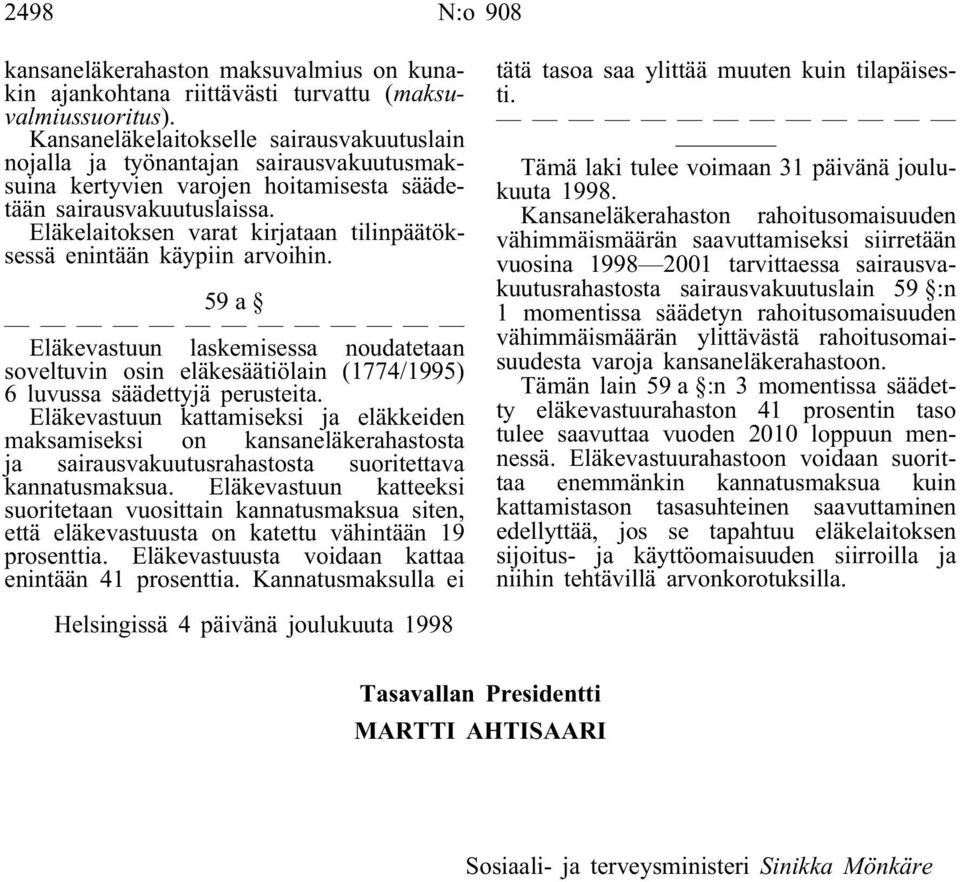 Eläkelaitoksen varat kirjataan tilinpäätöksessä enintään käypiin arvoihin. 59a Eläkevastuun laskemisessa noudatetaan soveltuvin osin eläkesäätiölain (1774/1995) 6 luvussa säädettyjä perusteita.