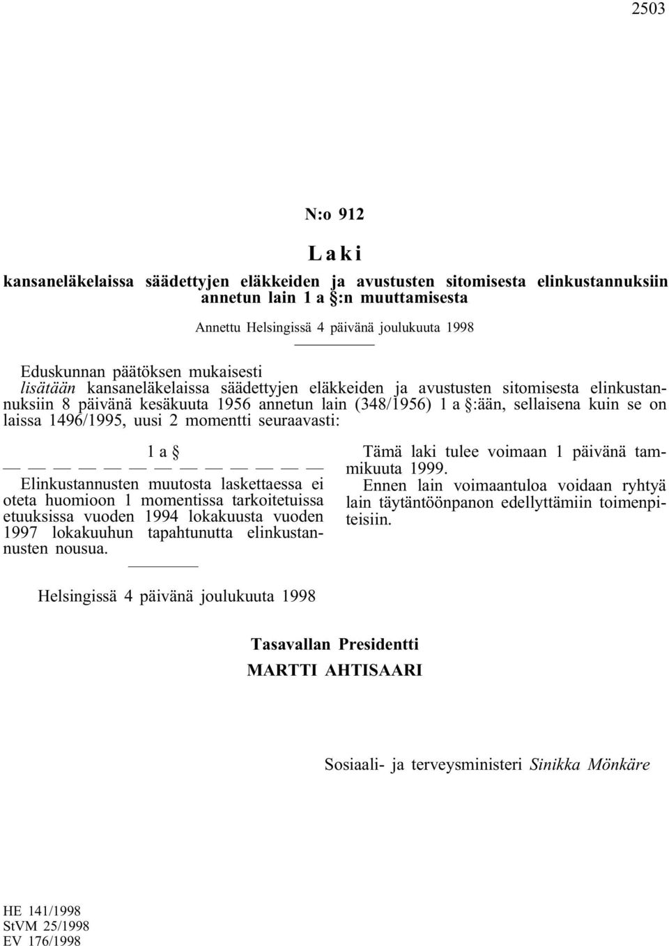 uusi 2 momentti seuraavasti: 1a Elinkustannusten muutosta laskettaessa ei oteta huomioon 1 momentissa tarkoitetuissa etuuksissa vuoden 1994 lokakuusta vuoden 1997