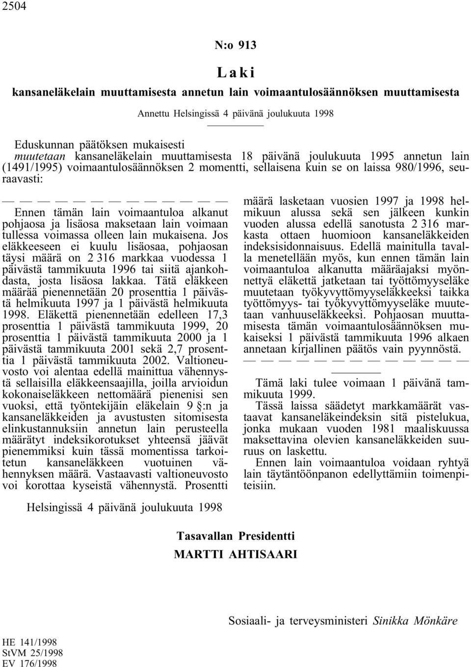 mukaisena. Jos eläkkeeseen ei kuulu lisäosaa, pohjaosan täysi määrä on 2 316 markkaa vuodessa 1 päivästä tammikuuta 1996 tai siitä ajankohdasta, josta lisäosa lakkaa.