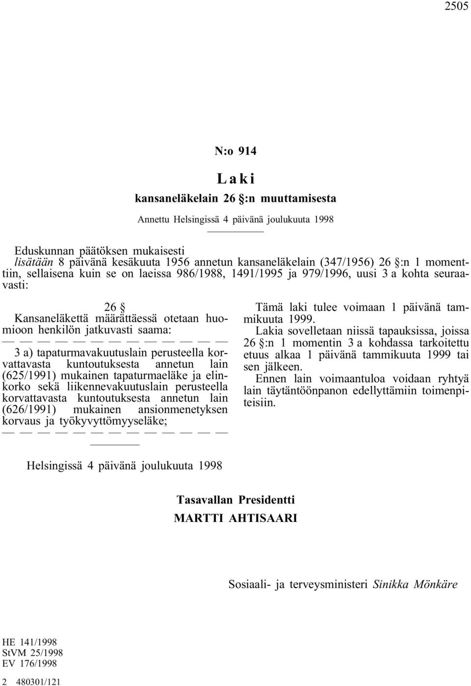 (625/1991) mukainen tapaturmaeläke ja elinkorko sekä liikennevakuutuslain perusteella korvattavasta kuntoutuksesta annetun lain (626/1991) mukainen ansionmenetyksen korvaus ja työkyvyttömyyseläke; a