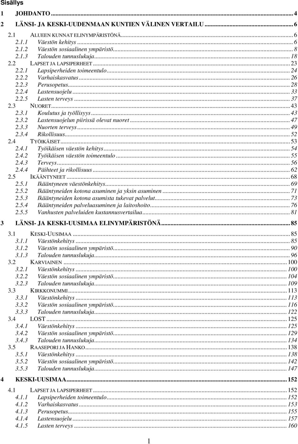 .. 3.3. Lastensuojelun piirissä olevat nuoret... 7.3.3 Nuorten terveys... 9.3. Rikollisuus... 5. TYÖIKÄISET... 53..1 Työikäisen väestön kehitys... 5.. Työikäisen väestön toimeentulo... 55..3 Terveys.