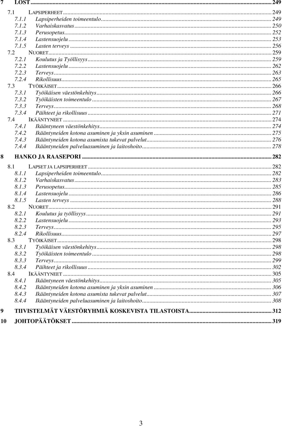 3. Päihteet ja rikollisuus... 71 7. IKÄÄNTYNEET... 7 7..1 Ikääntyneen väestönkehitys... 7 7.. Ikääntyneiden kotona asuminen ja yksin asuminen... 75 7..3 Ikääntyneiden kotona asumista tukevat palvelut.