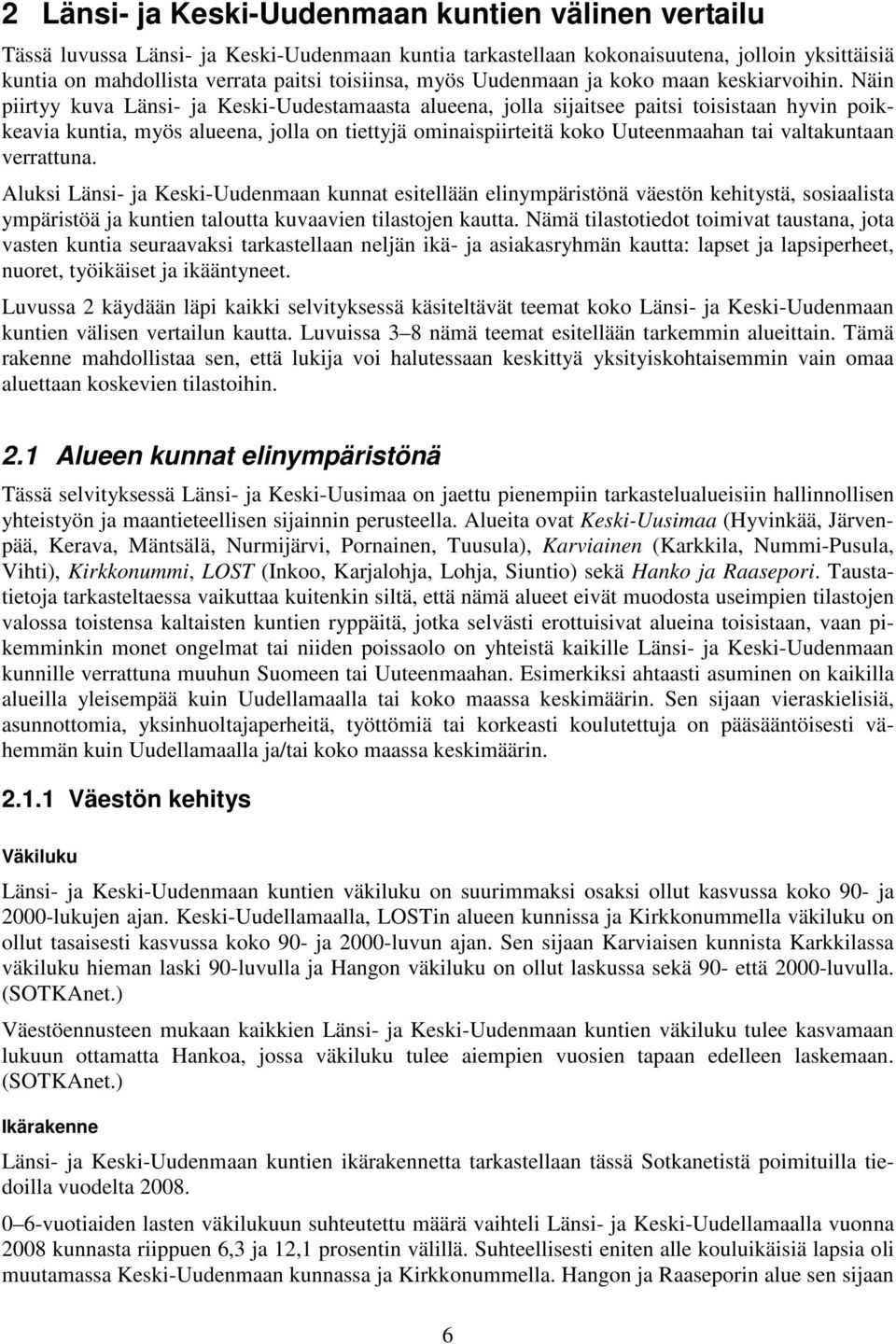 Näin piirtyy kuva Länsi- ja Keski-Uudestamaasta alueena, jolla sijaitsee paitsi toisistaan hyvin poikkeavia kuntia, myös alueena, jolla on tiettyjä ominaispiirteitä koko Uuteenmaahan tai valtakuntaan