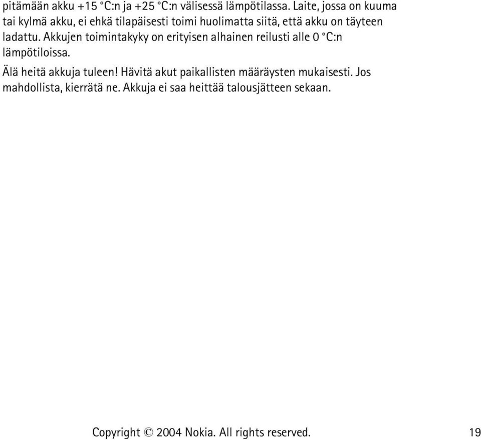 täyteen ladattu. Akkujen toimintakyky on erityisen alhainen reilusti alle 0 C:n lämpötiloissa.