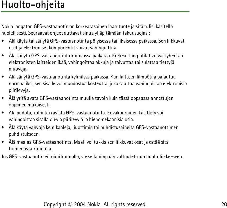 Sen liikkuvat osat ja elektroniset komponentit voivat vahingoittua. Älä säilytä GPS-vastaanotinta kuumassa paikassa.