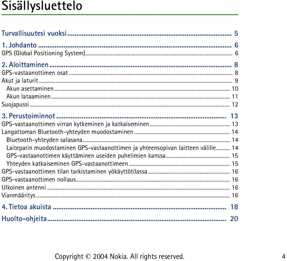 .. 14 Bluetooth-yhteyden salasana... 14 Laiteparin muodostaminen GPS-vastaanottimen ja yhteensopivan laitteen välille... 14 GPS-vastaanottimen käyttäminen useiden puhelimien kanssa.