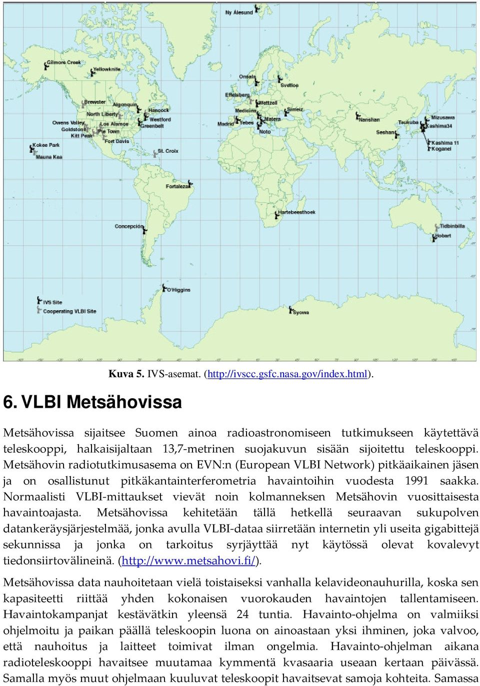 Metsähovin radiotutkimusasema on EVN:n (European VLBI Network) pitkäaikainen jäsen ja on osallistunut pitkäkantainterferometria havaintoihin vuodesta 1991 saakka.