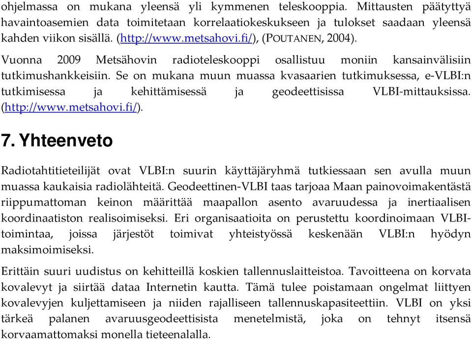 Se on mukana muun muassa kvasaarien tutkimuksessa, e-vlbi:n tutkimisessa ja kehittämisessä ja geodeettisissa VLBI-mittauksissa. (http://www.metsahovi.fi/). 7.