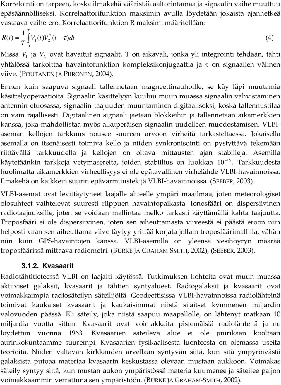 tarkoittaa havaintofunktion kompleksikonjugaattia ja τ on signaalien välinen viive. (POUTANEN JA PIIRONEN, 2004).