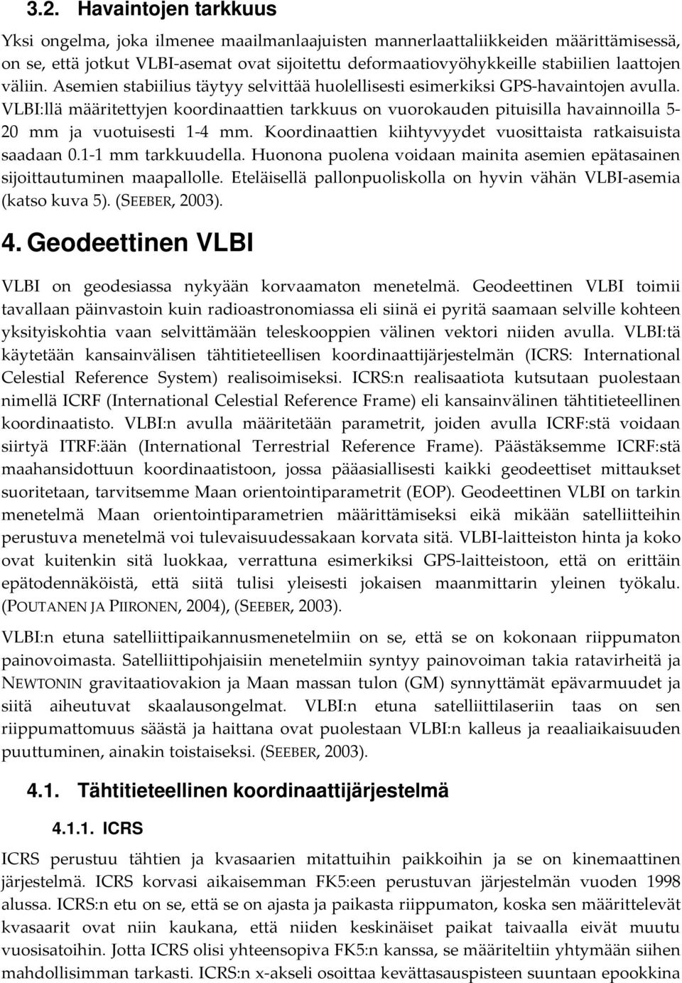 VLBI:llä määritettyjen koordinaattien tarkkuus on vuorokauden pituisilla havainnoilla 5-20 mm ja vuotuisesti 1-4 mm. Koordinaattien kiihtyvyydet vuosittaista ratkaisuista saadaan 0.