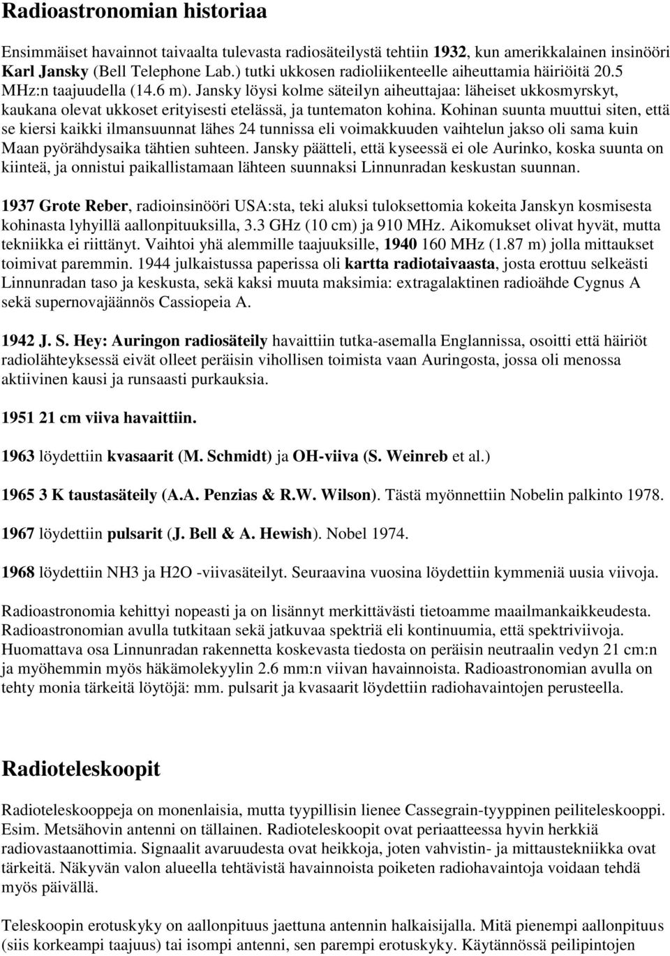 Jansky löysi kolme säteilyn aiheuttajaa: läheiset ukkosmyrskyt, kaukana olevat ukkoset erityisesti etelässä, ja tuntematon kohina.