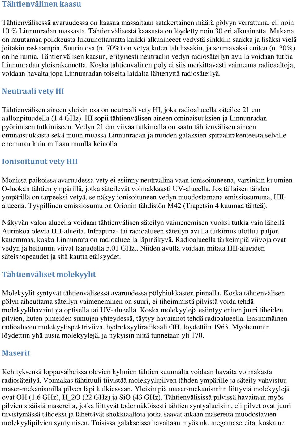 Suurin osa (n. 70%) on vetyä kuten tähdissäkin, ja seuraavaksi eniten (n. 30%) on heliumia.