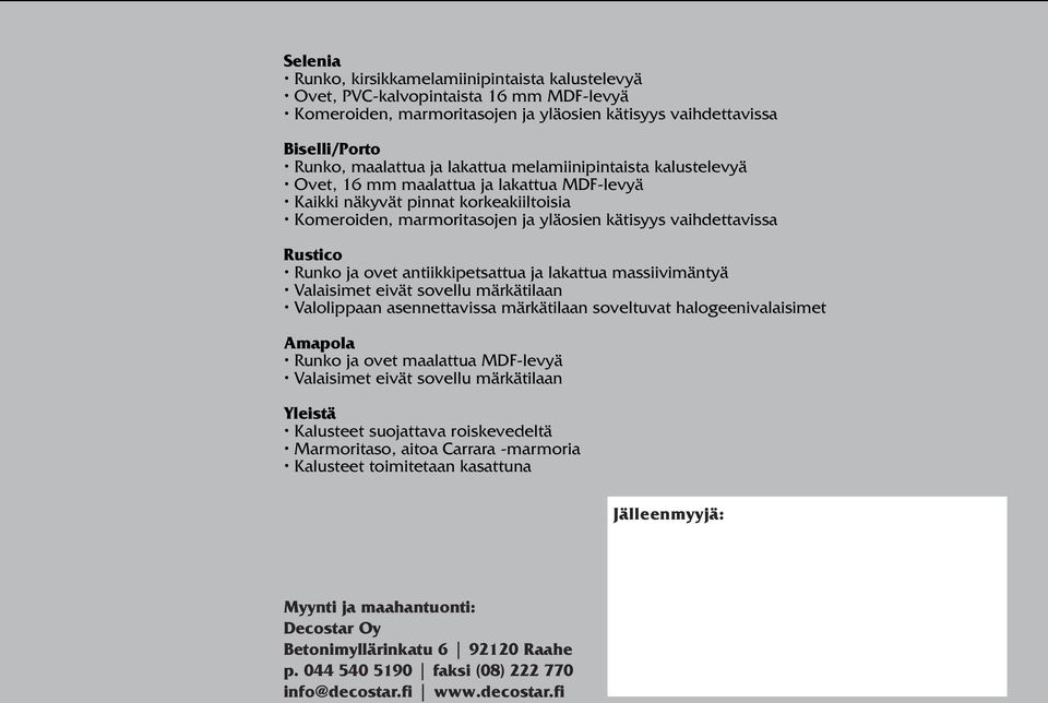 Runko ja ovet antiikkipetsattua ja lakattua massiivimäntyä Valaisimet eivät sovellu märkätilaan Valolippaan asennettavissa märkätilaan soveltuvat halogeenivalaisimet Amapola Runko ja ovet maalattua