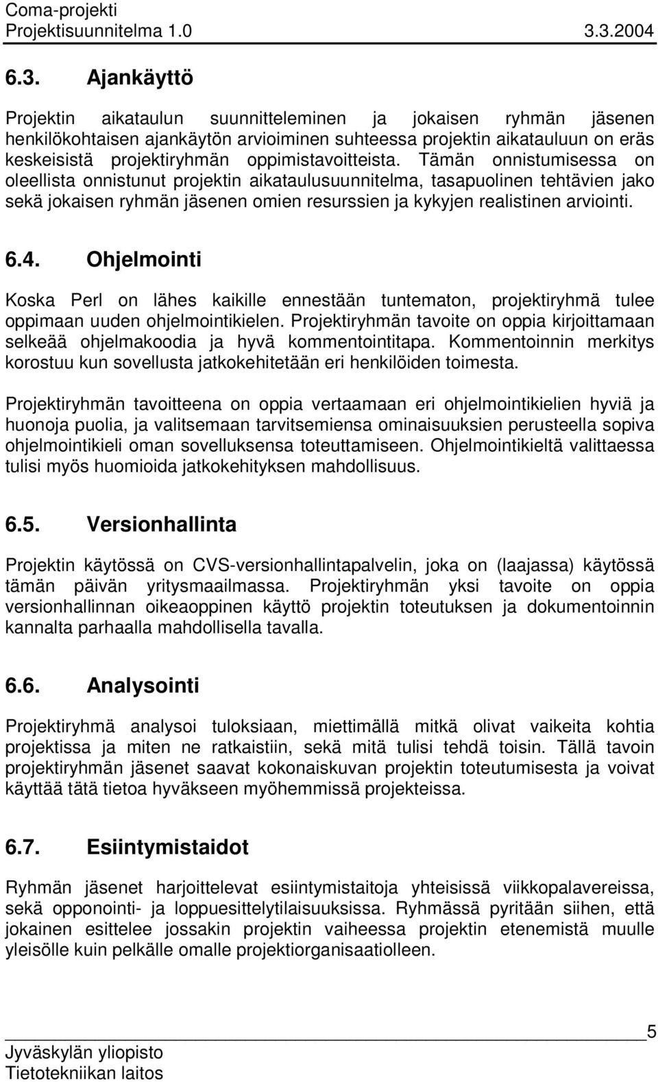 Tämän onnistumisessa on oleellista onnistunut projektin aikataulusuunnitelma, tasapuolinen tehtävien jako sekä jokaisen ryhmän jäsenen omien resurssien ja kykyjen realistinen arviointi. 6.4.