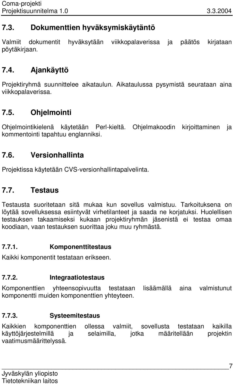 Versionhallinta Projektissa käytetään CVS-versionhallintapalvelinta. 7.7. Testaus Testausta suoritetaan sitä mukaa kun sovellus valmistuu.