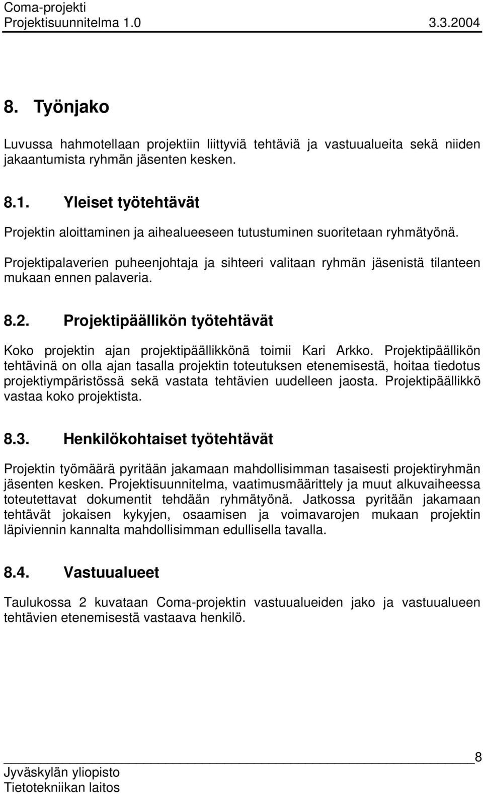 Projektipalaverien puheenjohtaja ja sihteeri valitaan ryhmän jäsenistä tilanteen mukaan ennen palaveria. 8.2. Projektipäällikön työtehtävät Koko projektin ajan projektipäällikkönä toimii Kari Arkko.