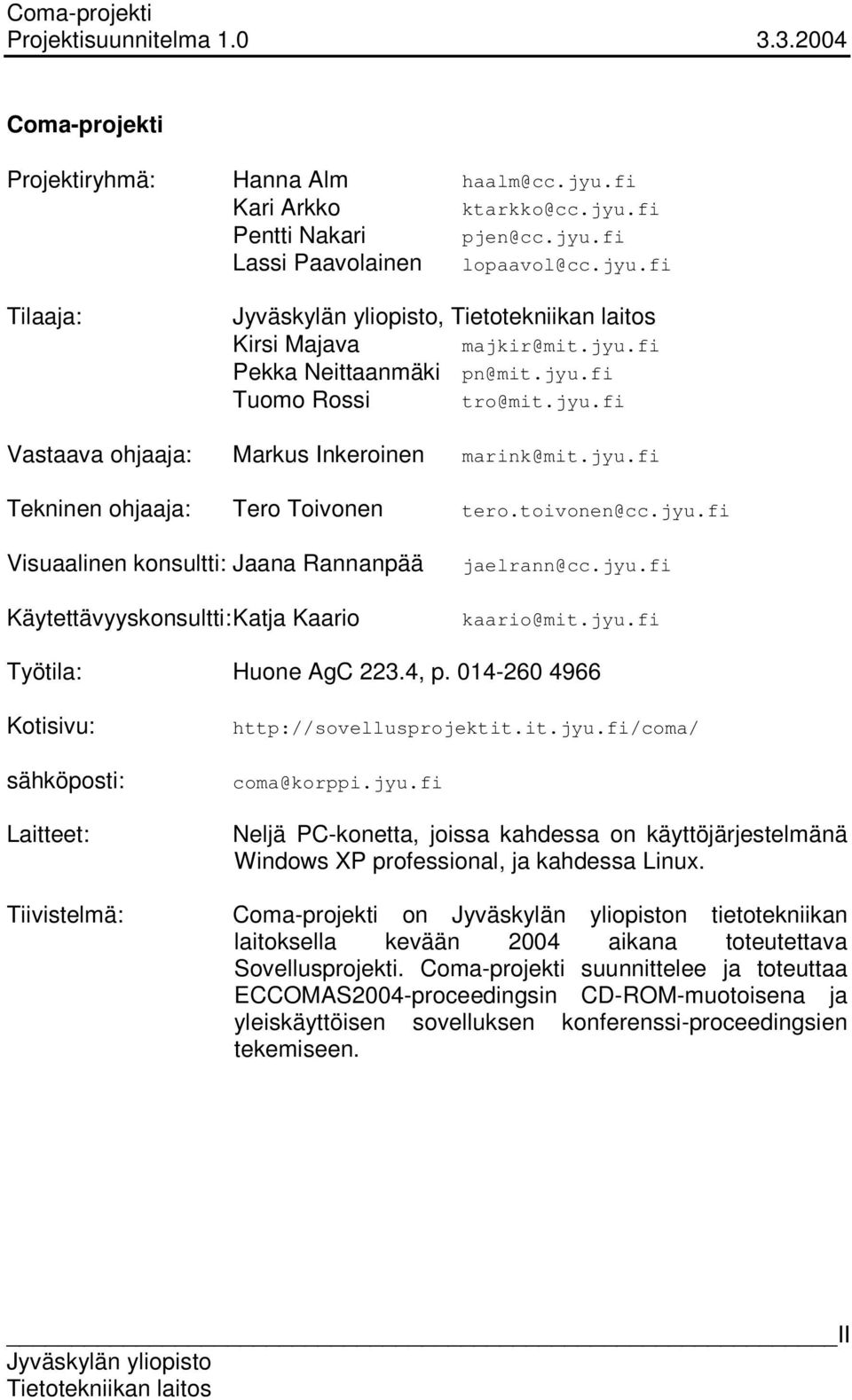 jyu.fi kaario@mit.jyu.fi Työtila: Huone AgC 223.4, p. 014-260 4966 Kotisivu: sähköposti: Laitteet: http://sovellusprojektit.it.jyu.fi/coma/ coma@korppi.jyu.fi Neljä PC-konetta, joissa kahdessa on käyttöjärjestelmänä Windows XP professional, ja kahdessa Linux.