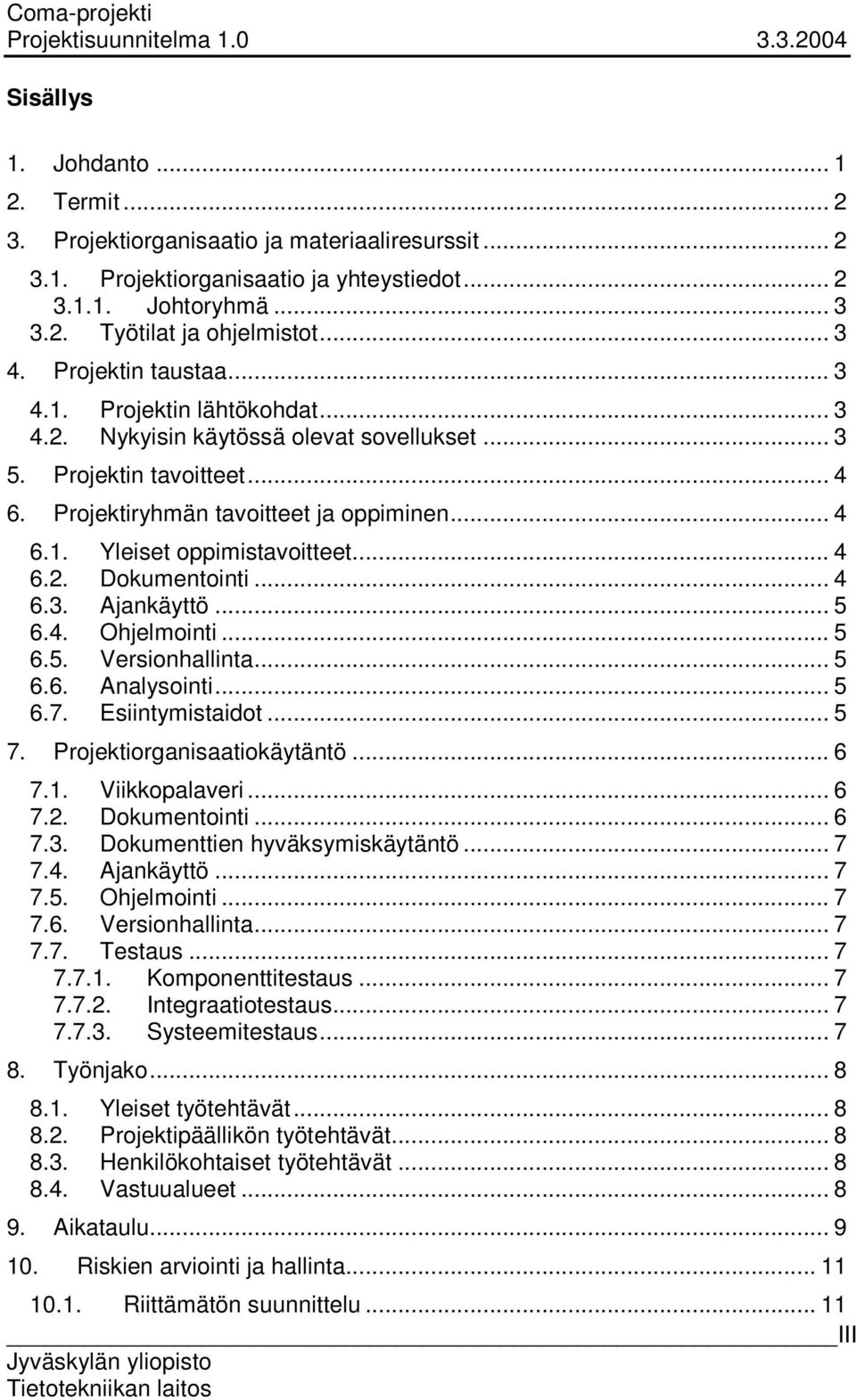 .. 4 6.2. Dokumentointi... 4 6.3. Ajankäyttö... 5 6.4. Ohjelmointi... 5 6.5. Versionhallinta... 5 6.6. Analysointi... 5 6.7. Esiintymistaidot... 5 7. Projektiorganisaatiokäytäntö... 6 7.1.