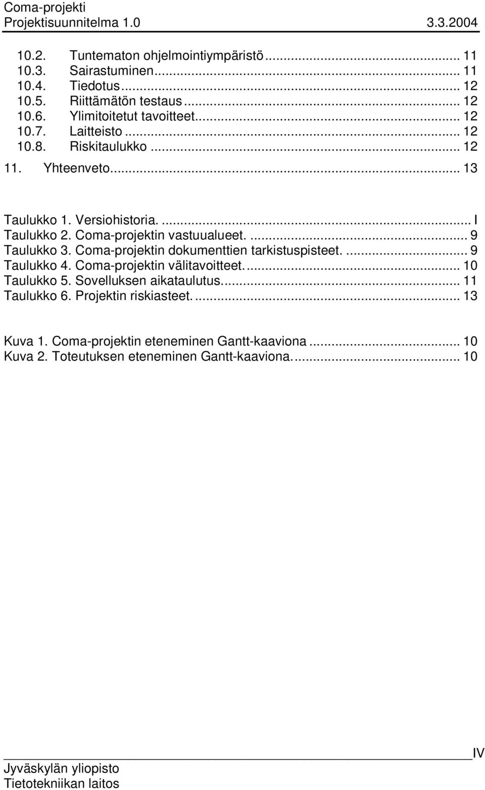 Coma-projektin vastuualueet.... 9 Taulukko 3. Coma-projektin dokumenttien tarkistuspisteet.... 9 Taulukko 4. Coma-projektin välitavoitteet.