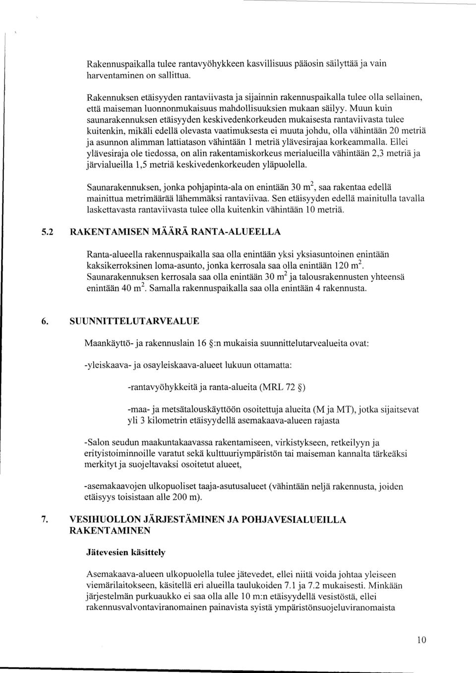 Muun kuin saunarakennuksen etäisyyden keskivedenkorkeuden mukaisesta rantaviivasta tulee kuitenkin, mikäli edellä olevasta vaatimuksesta ei muuta johdu, olla vähintään 20 metriä ja asunnon alimman