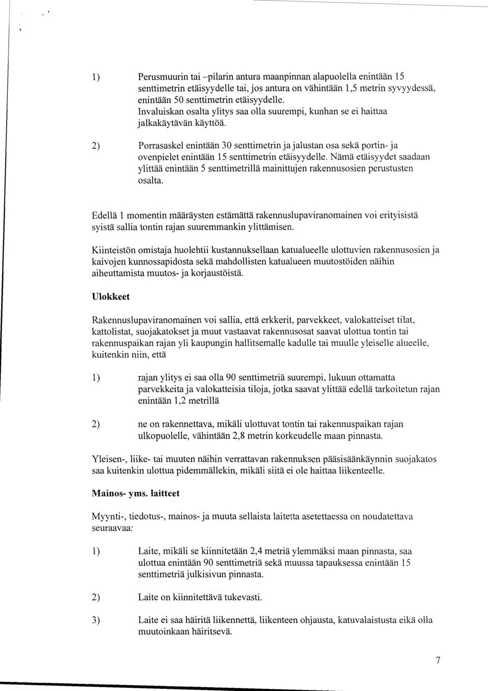 2) Porrasaskel enintään 30 senttimetrin ja jalustan osa sekä portin- ja ovenpielet enintään 15 senttimetrin etäisyydelle.