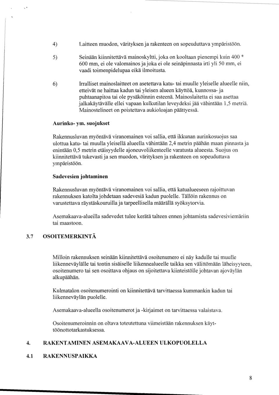 6) Irralliset mainoslaitteet on asetettava katu- tai muulle yleiselle alueelle niin, etteivät ne haittaa kadun tai yleisen alueen käyttöä, kunnossa- ja puhtaanapitoa tai ole pysäköinnin esteenä.