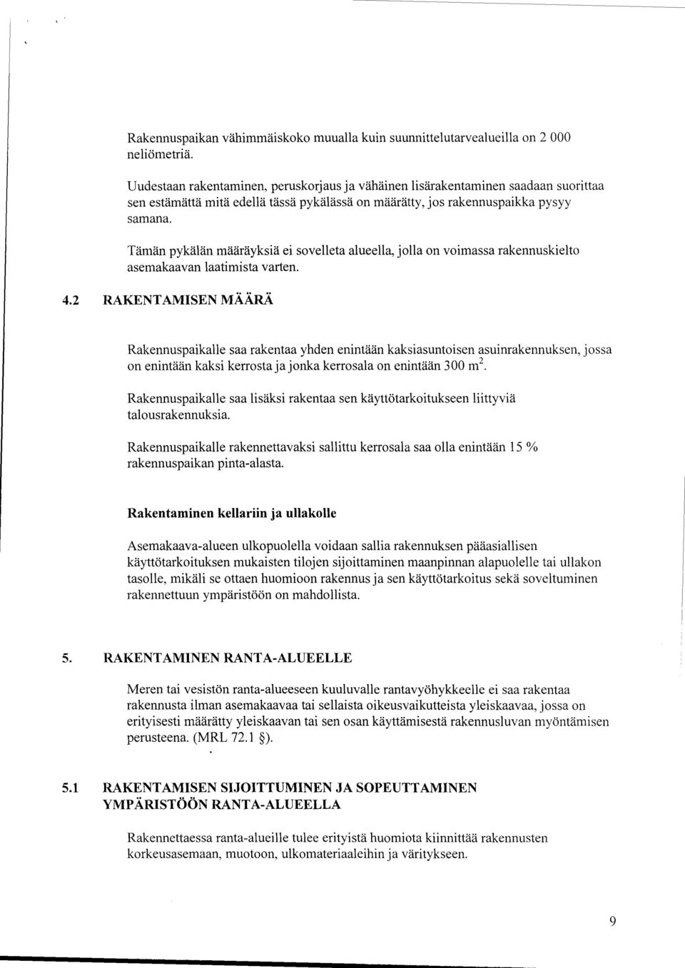 Tämän pykälän määräyksiä ei sovelleta alueella, jolla on voimassa rakennuskielto asemakaavan laatimista varten. 4.