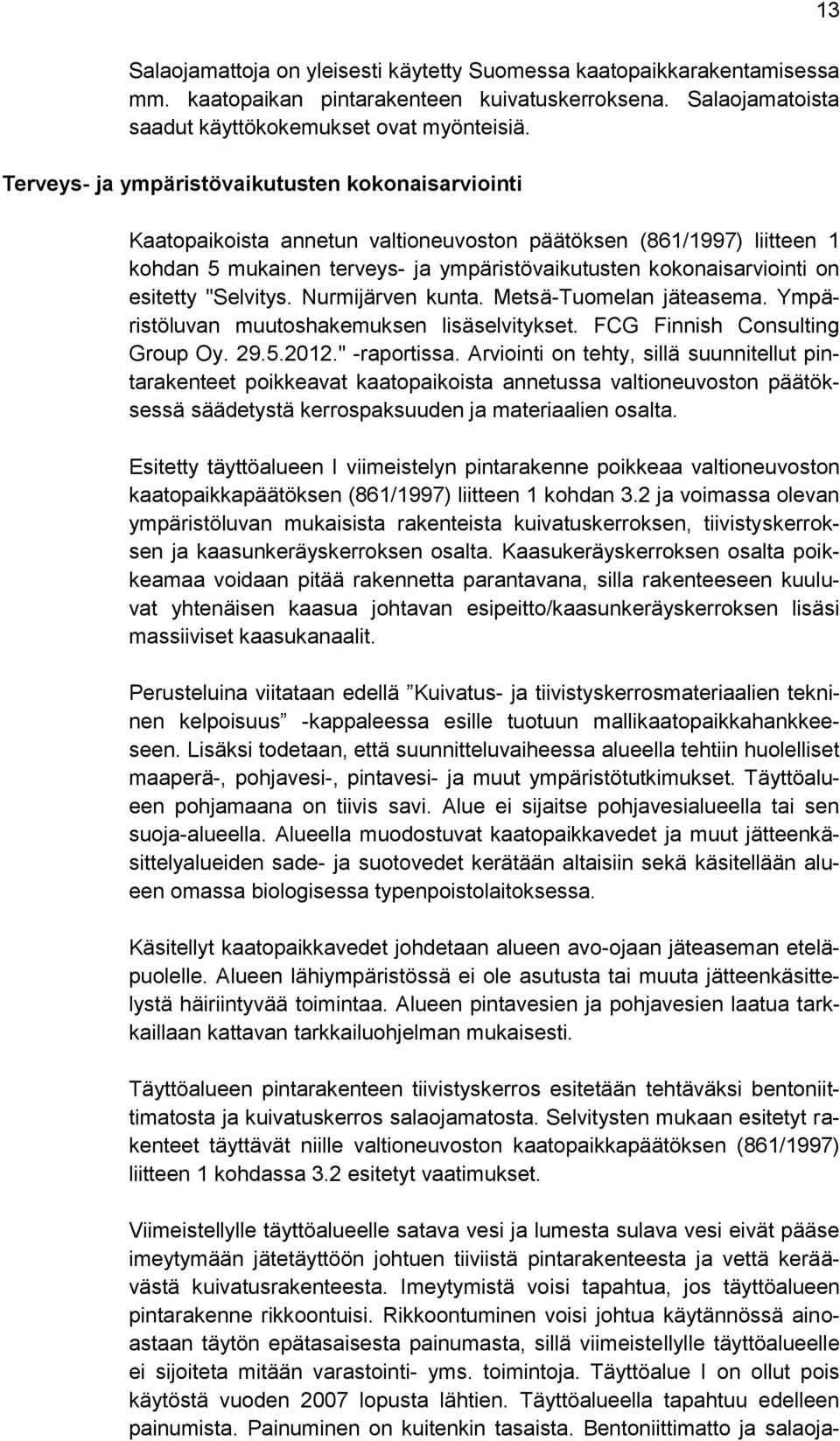 esitetty "Selvitys. Nurmijärven kunta. Metsä-Tuomelan jäteasema. Ympäristöluvan muutoshakemuksen lisäselvitykset. FCG Finnish Consulting Group Oy. 29.5.2012." -raportissa.