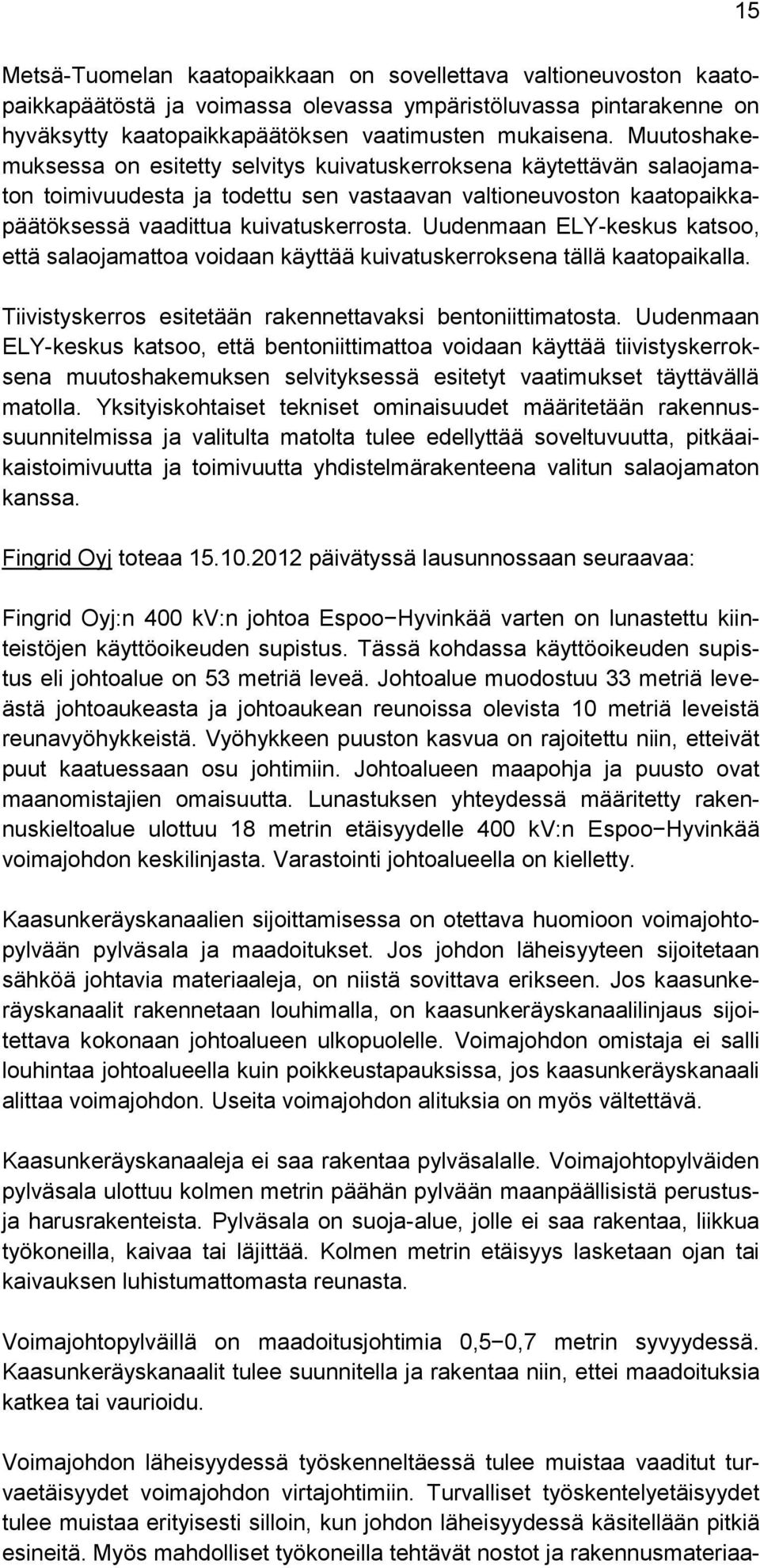 Uudenmaan ELY-keskus katsoo, että salaojamattoa voidaan käyttää kuivatuskerroksena tällä kaatopaikalla. Tiivistyskerros esitetään rakennettavaksi bentoniittimatosta.