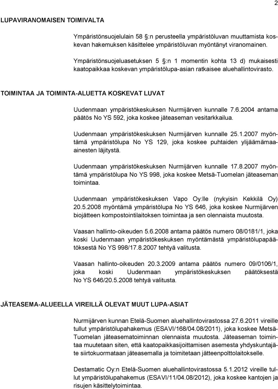 TOIMINTAA JA TOIMINTA-ALUETTA KOSKEVAT LUVAT Uudenmaan ympäristökeskuksen Nurmijärven kunnalle 7.6.2004 antama päätös No YS 592, joka koskee jäteaseman vesitarkkailua.