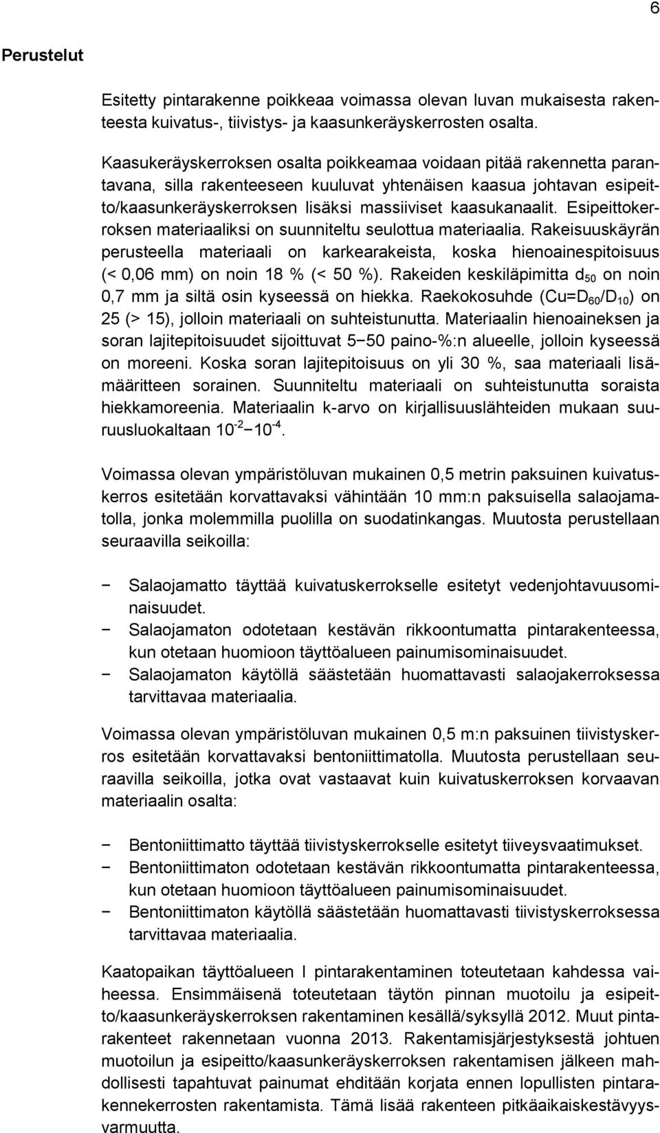 Esipeittokerroksen materiaaliksi on suunniteltu seulottua materiaalia. Rakeisuuskäyrän perusteella materiaali on karkearakeista, koska hienoainespitoisuus (< 0,06 mm) on noin 18 % (< 50 %).