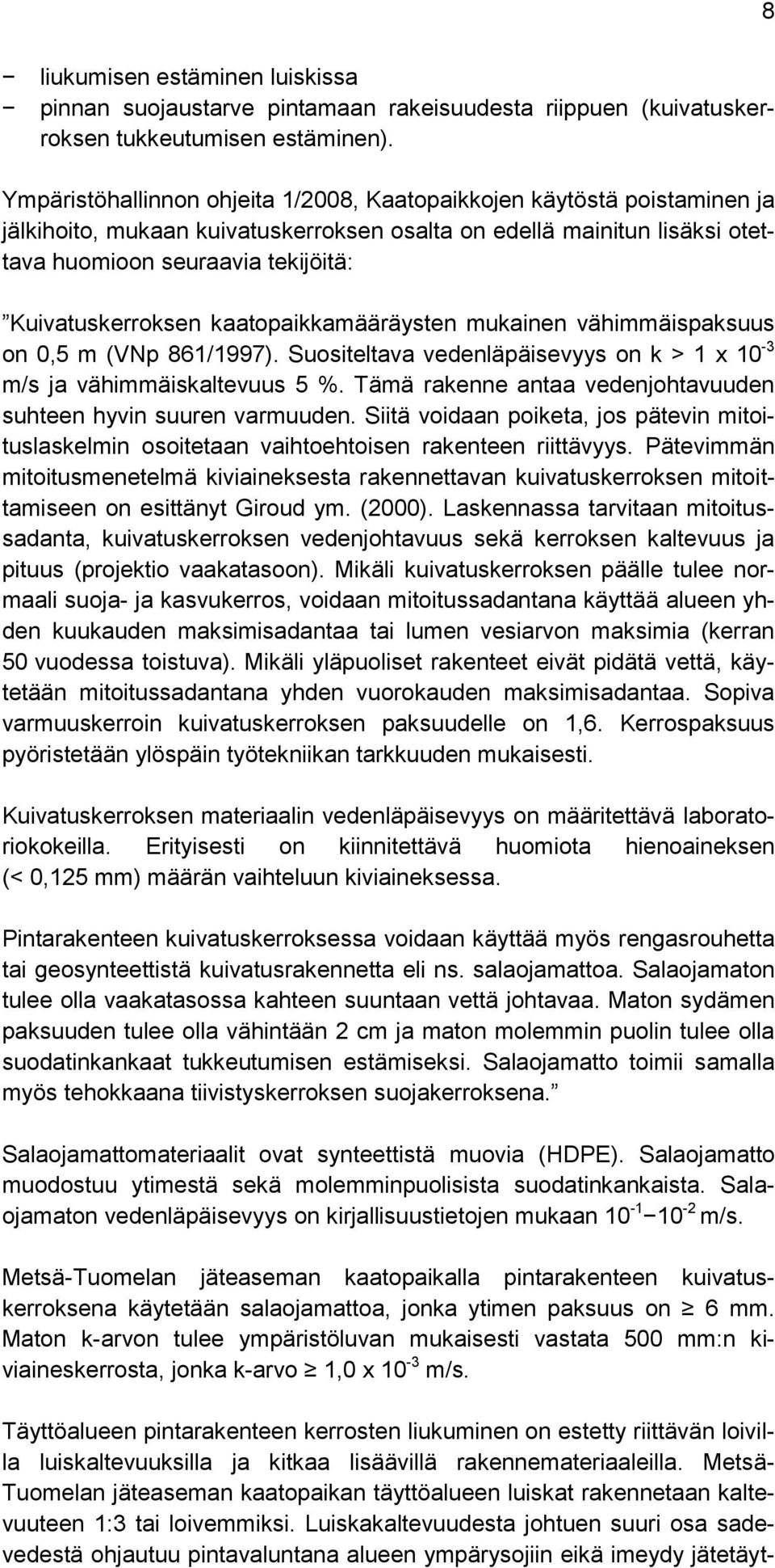 Kuivatuskerroksen kaatopaikkamääräysten mukainen vähimmäispaksuus on 0,5 m (VNp 861/1997). Suositeltava vedenläpäisevyys on k > 1 x 10-3 m/s ja vähimmäiskaltevuus 5 %.