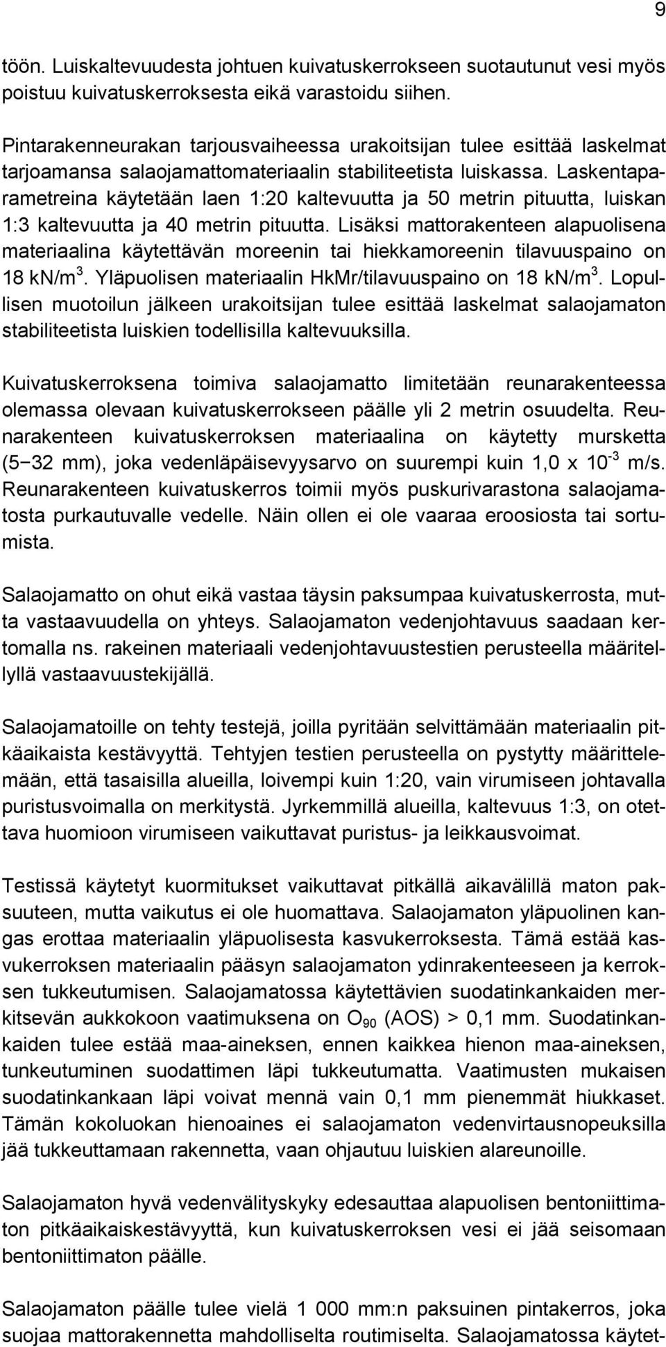 Laskentaparametreina käytetään laen 1:20 kaltevuutta ja 50 metrin pituutta, luiskan 1:3 kaltevuutta ja 40 metrin pituutta.