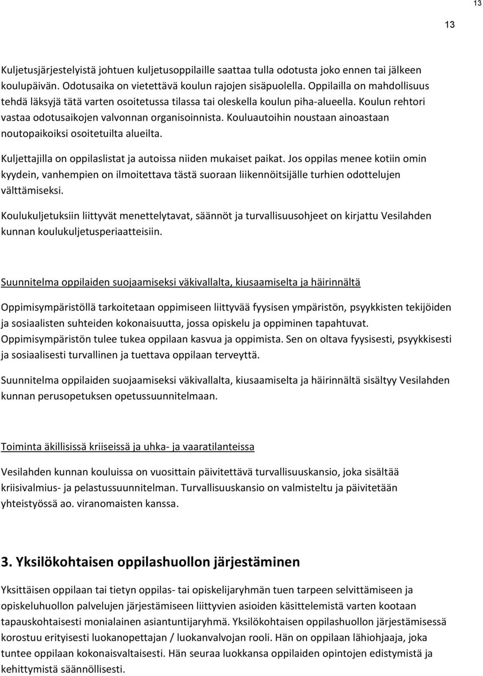 Kouluautoihin noustaan ainoastaan noutopaikoiksi osoitetuilta alueilta. Kuljettajilla on oppilaslistat ja autoissa niiden mukaiset paikat.