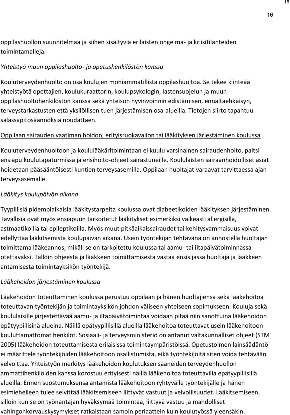 Se tekee kiinteää yhteistyötä opettajien, koulukuraattorin, koulupsykologin, lastensuojelun ja muun oppilashuoltohenkilöstön kanssa sekä yhteisön hyvinvoinnin edistämisen, ennaltaehkäisyn,