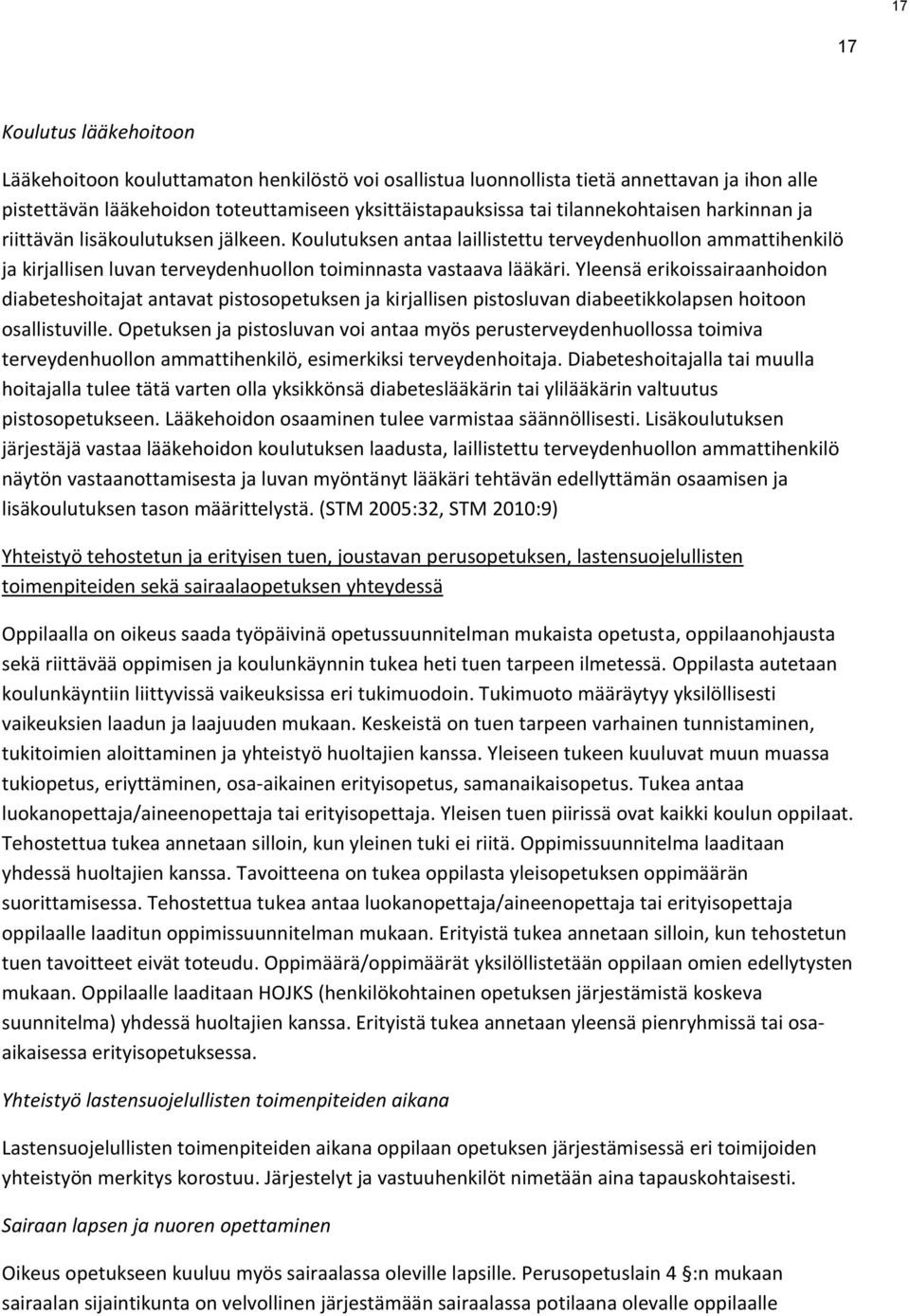 Yleensä erikoissairaanhoidon diabeteshoitajat antavat pistosopetuksen ja kirjallisen pistosluvan diabeetikkolapsen hoitoon osallistuville.