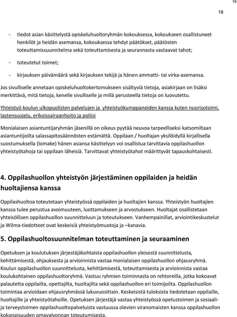 Jos sivulliselle annetaan opiskeluhuoltokertomukseen sisältyviä tietoja, asiakirjaan on lisäksi merkittävä, mitä tietoja, kenelle sivulliselle ja millä perusteella tietoja on luovutettu.