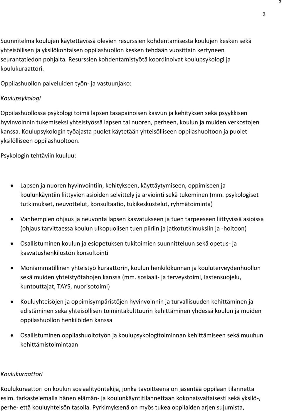 Oppilashuollon palveluiden työn- ja vastuunjako: Koulupsykologi Oppilashuollossa psykologi toimii lapsen tasapainoisen kasvun ja kehityksen sekä psyykkisen hyvinvoinnin tukemiseksi yhteistyössä