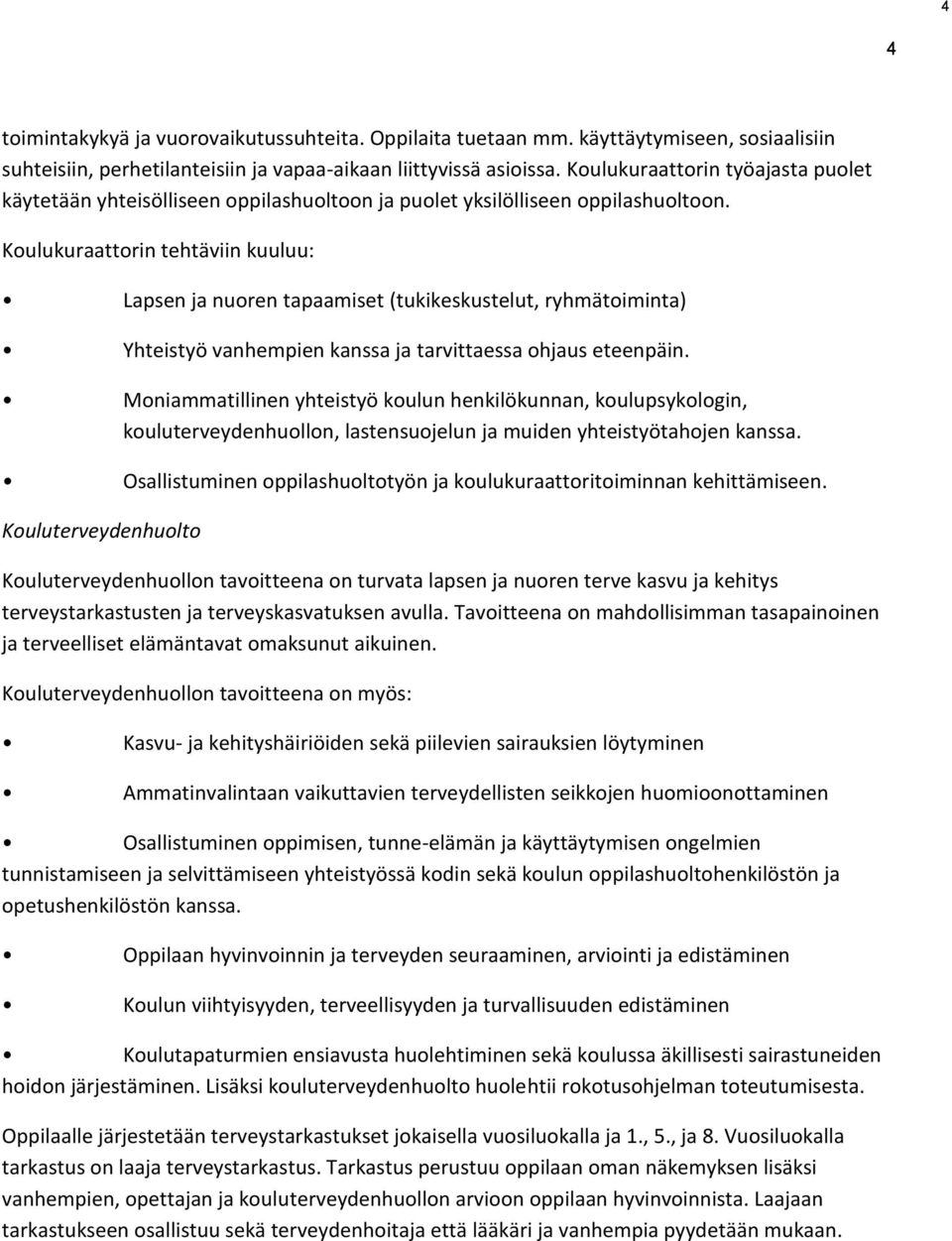 Koulukuraattorin tehtäviin kuuluu: Lapsen ja nuoren tapaamiset (tukikeskustelut, ryhmätoiminta) Yhteistyö vanhempien kanssa ja tarvittaessa ohjaus eteenpäin.