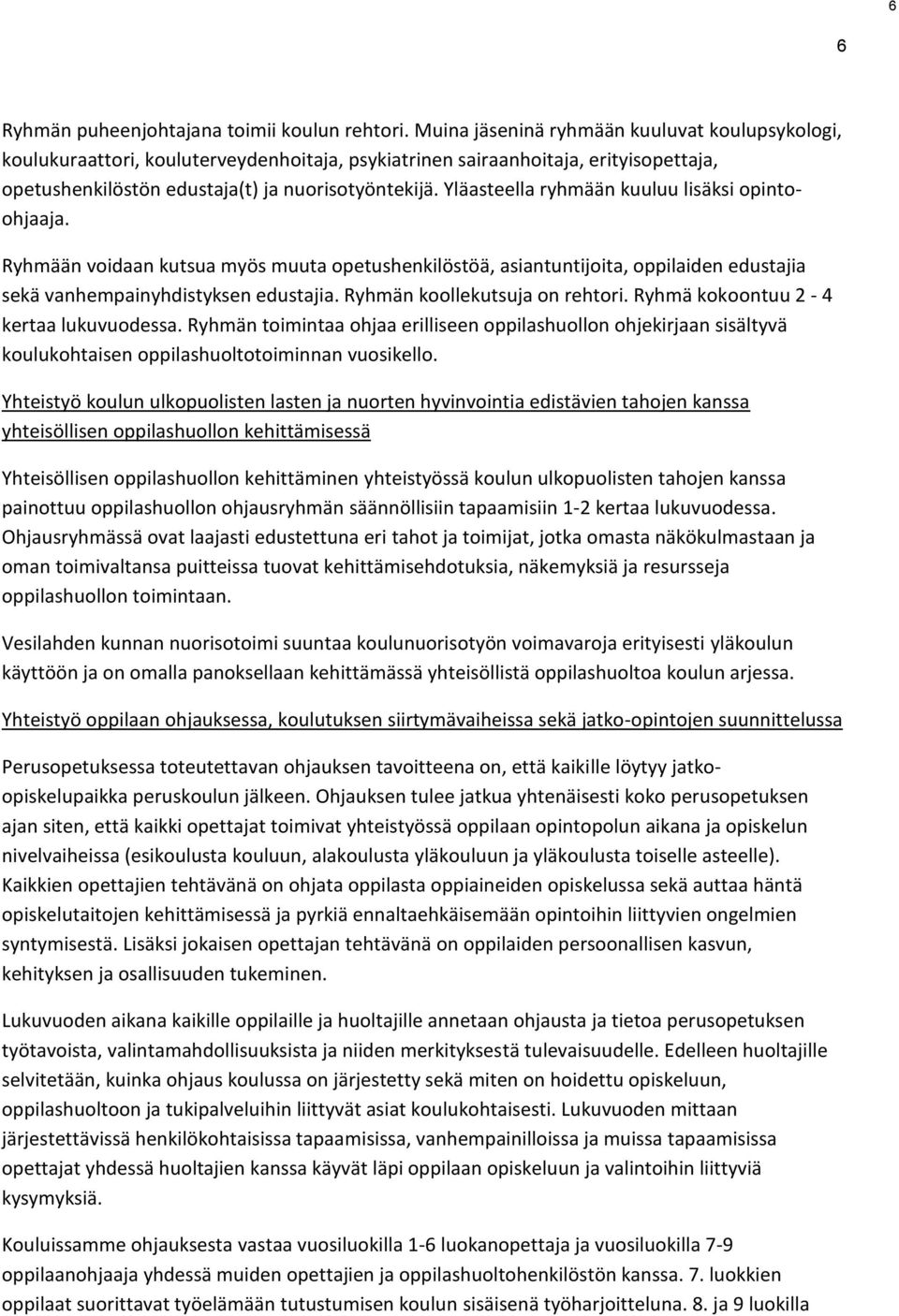 Yläasteella ryhmään kuuluu lisäksi opintoohjaaja. Ryhmään voidaan kutsua myös muuta opetushenkilöstöä, asiantuntijoita, oppilaiden edustajia sekä vanhempainyhdistyksen edustajia.