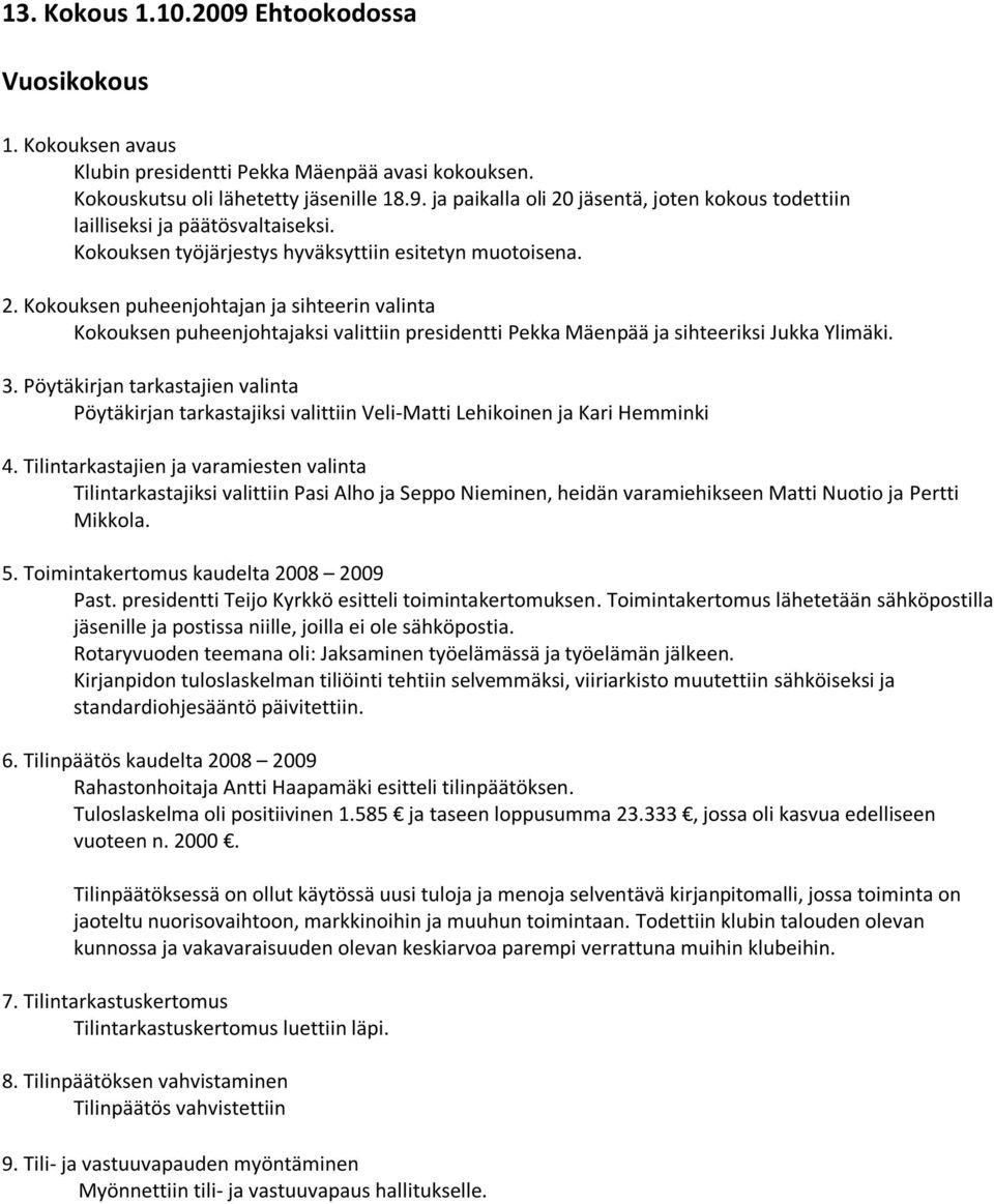 3. Pöytäkirjan tarkastajien valinta Pöytäkirjan tarkastajiksi valittiin Veli-Matti Lehikoinen ja Kari Hemminki 4.