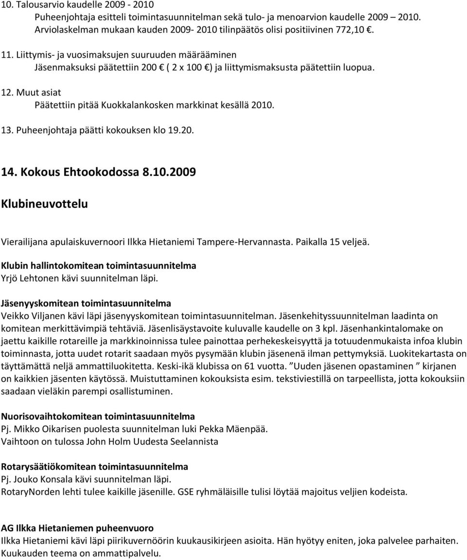 Liittymis- ja vuosimaksujen suuruuden määrääminen Jäsenmaksuksi päätettiin 200 ( 2 x 100 ) ja liittymismaksusta päätettiin luopua. 12.