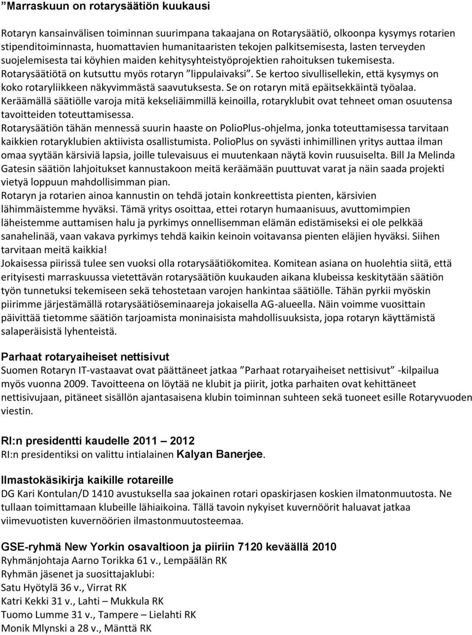 Se kertoo sivullisellekin, että kysymys on koko rotaryliikkeen näkyvimmästä saavutuksesta. Se on rotaryn mitä epäitsekkäintä työalaa.