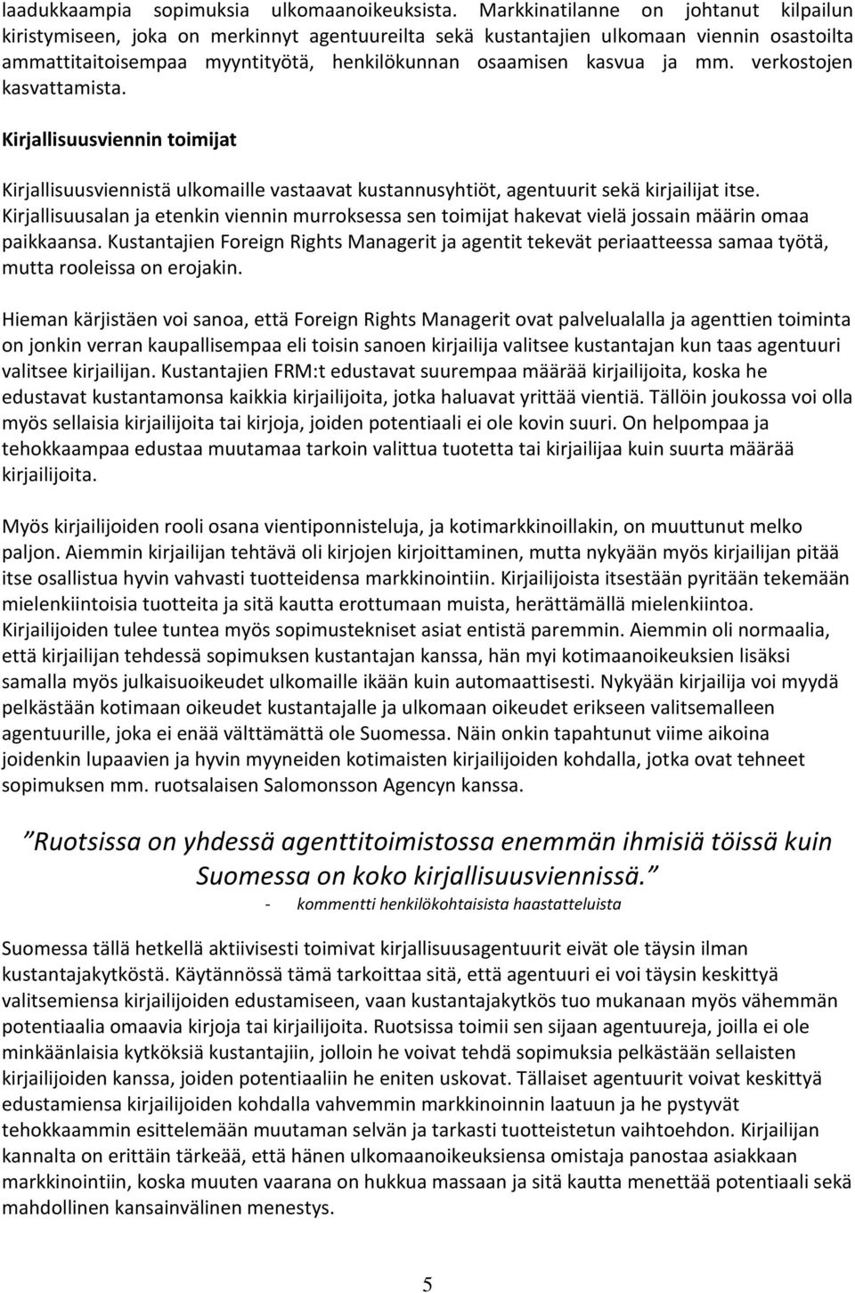 mm. verkostojen kasvattamista. Kirjallisuusviennin toimijat Kirjallisuusviennistä ulkomaille vastaavat kustannusyhtiöt, agentuurit sekä kirjailijat itse.