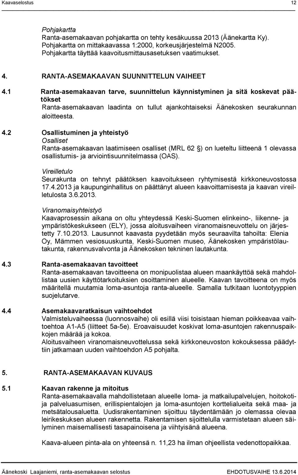 1 Ranta-asemakaavan tarve, suunnittelun käynnistyminen ja sitä koskevat päätökset Ranta-asemakaavan laadinta on tullut ajankohtaiseksi Äänekosken seurakunnan aloitteesta. 4.